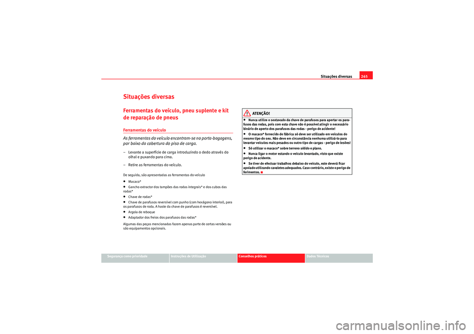 Seat Altea XL 2010  Manual do proprietário (in Portuguese)  Situações diversas265
Segurança como prioridade
Instruções de Utilização
Conselhos práticos
Dados Técnicos
Situações diversasFerramentas do veículo, pneu suplente e kit 
de reparação de 