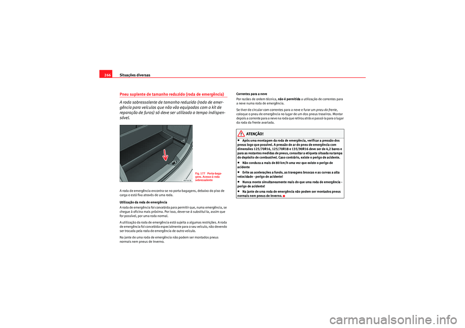 Seat Altea XL 2010  Manual do proprietário (in Portuguese)  Situações diversas
266Pneu suplente de tamanho reduzido (roda de emergência)
A roda sobressalente de tamanho reduzido (roda de emer-
gência para veículos que não vão equipados com o kit de 
rep