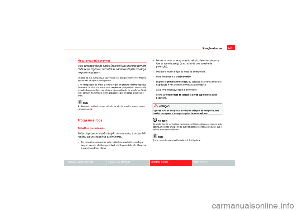 Seat Altea XL 2010  Manual do proprietário (in Portuguese)  Situações diversas267
Segurança como prioridade
Instruções de Utilização
Conselhos práticos
Dados Técnicos
Kit para reparação de pneus
O kit de reparação de pneus (para veículos que não