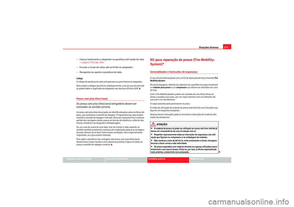 Seat Altea XL 2010 Manual do proprietário (in Portuguese) Situações diversas273
Segurança como prioridade
Instruções de Utilização
Conselhos práticos
Dados Técnicos
– Colocar totalmente o adaptador no parafuso anti-roubo da roda
⇒página 272, f Seat Altea XL 2010 Manual do proprietário (in Portuguese) Situações diversas273
Segurança como prioridade
Instruções de Utilização
Conselhos práticos
Dados Técnicos
– Colocar totalmente o adaptador no parafuso anti-roubo da roda
⇒página 272, f
