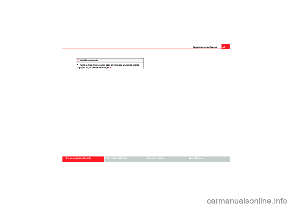 Seat Altea XL 2010  Manual do proprietário (in Portuguese)  Segurança das crianças49
Segurança como prioridade
Instruções de Utilização
Conselhos práticos
Dados Técnicos
•Numa cadeira de crianças só pode ser instalada uma única criança 
⇒ pág