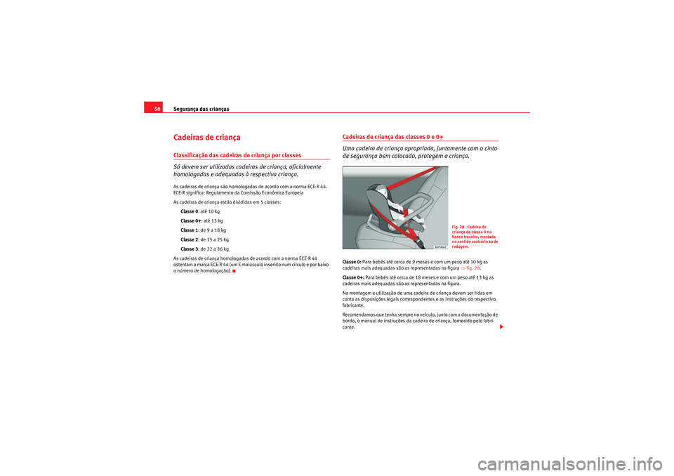 Seat Altea XL 2010  Manual do proprietário (in Portuguese)  Segurança das crianças
50Cadeiras de criançaClassificação das cadeiras de criança por classes
Só devem ser utilizadas cadeiras de criança, oficialmente 
homologadas e adequadas à respectiva c