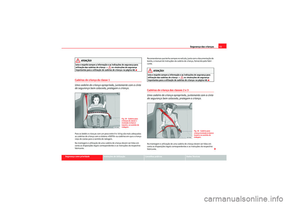 Seat Altea XL 2010  Manual do proprietário (in Portuguese)  Segurança das crianças51
Segurança como prioridade
Instruções de Utilização
Conselhos práticos
Dados Técnicos
ATENÇÃO!
Leia e respeite sempre a informação e as indicações de segurança 