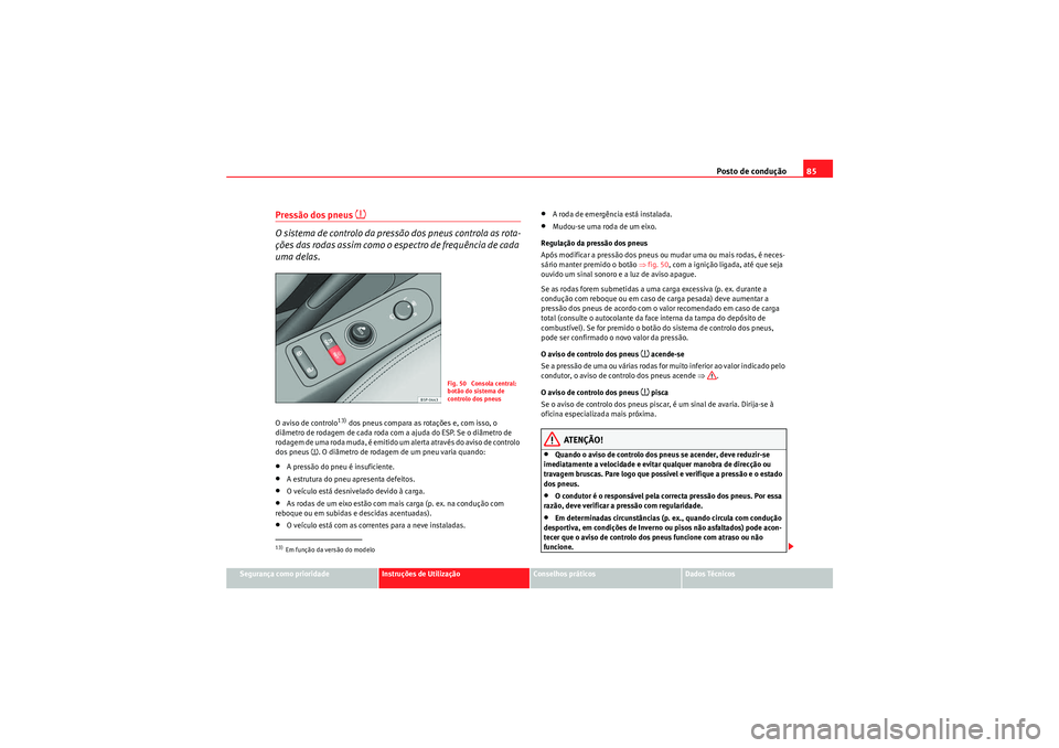 Seat Altea XL 2010  Manual do proprietário (in Portuguese)  Posto de condução85
Segurança como prioridade
Instruções de Utilização
Conselhos práticos
Dados Técnicos
Pressão dos pneus 

O sistema de controlo da pressão dos pneus controla as rota-
