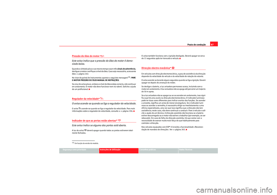 Seat Altea XL 2010  Manual do proprietário (in Portuguese)  Posto de condução87
Segurança como prioridade
Instruções de Utilização
Conselhos práticos
Dados Técnicos
Pressão do óleo do motor 

Este aviso indica que a pressão do óleo do motor é 