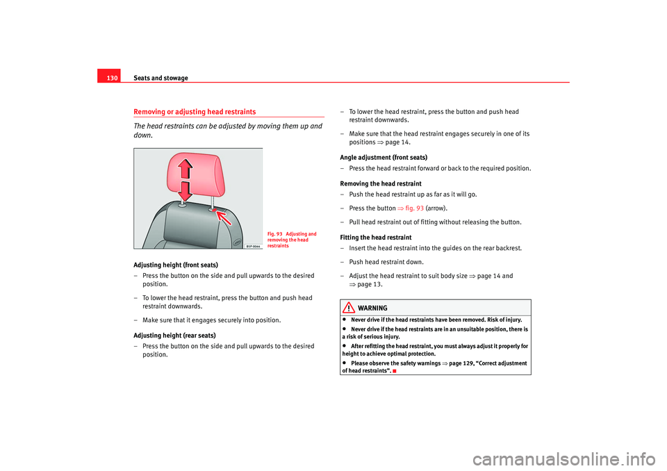 Seat Altea XL 2009  Owners Manual Seats and stowage
130Removing or adjust ing head restraints
The head restraints can be adjusted by moving them up and 
down.Adjusting height (front seats)
– Press the button on the side and pull upw