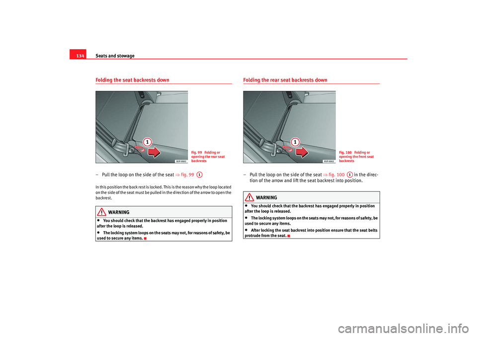 Seat Altea XL 2009  Owners Manual Seats and stowage
134Folding the seat backrests down – Pull the loop on the side of the seat  ⇒fig. 99  In this position the back rest is locked. This is the reason why the loop located 
on the si