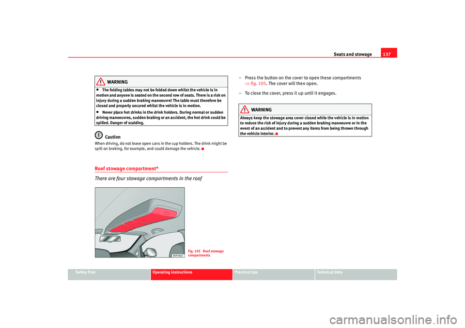 Seat Altea XL 2009  Owners Manual Seats and stowage137
Safety First
Operating instructions
Practical tips
Te c h n i c a l  D a t a
WARNING
•
The folding tables may not be folded  down whilst the vehicle is in 
motion and anyone is 