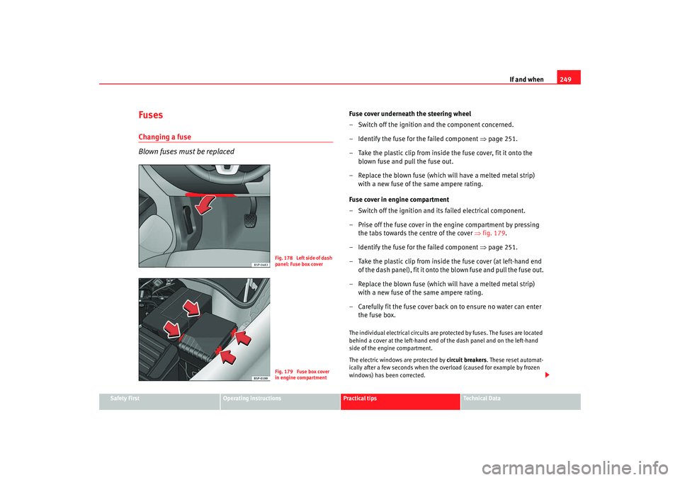 Seat Altea XL 2009 Owners Manual If and when249
Safety First
Operating instructions
Practical tips
Te c h n i c a l D a t a
FusesChanging a fuse
Blown fuses must be replaced
Fuse cover underneath the steering wheel
– Switch off th Seat Altea XL 2009 Owners Manual If and when249
Safety First
Operating instructions
Practical tips
Te c h n i c a l D a t a
FusesChanging a fuse
Blown fuses must be replaced
Fuse cover underneath the steering wheel
– Switch off th