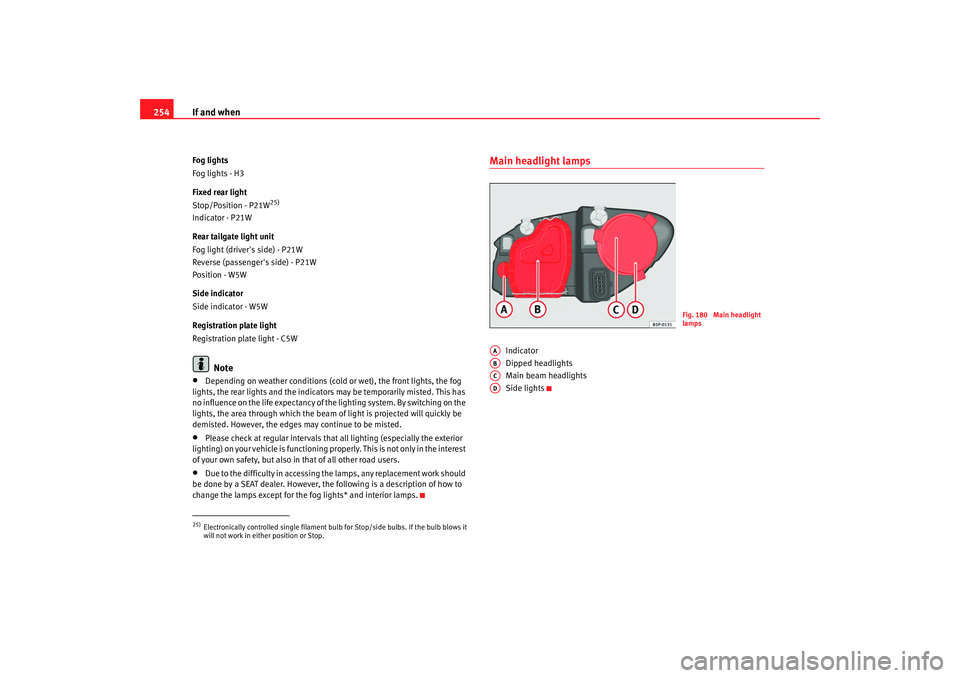 Seat Altea XL 2009 Owners Manual If and when
254Fog lights
Fog lights - H3
Fixed rear light
Stop/Position - P21W
25)
Indicator - P21W
Rear tailgate light unit
Fog light (drivers side) - P21W
Reverse (passengers side) - P21W
Positio Seat Altea XL 2009 Owners Manual If and when
254Fog lights
Fog lights - H3
Fixed rear light
Stop/Position - P21W
25)
Indicator - P21W
Rear tailgate light unit
Fog light (drivers side) - P21W
Reverse (passengers side) - P21W
Positio
