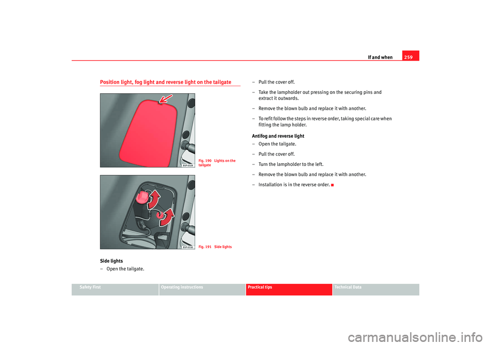 Seat Altea XL 2009  Owners Manual If and when259
Safety First
Operating instructions
Practical tips
Te c h n i c a l  D a t a
Position light, fog light and reverse light on the tailgateSide lights
– Open the tailgate. –Pull the co