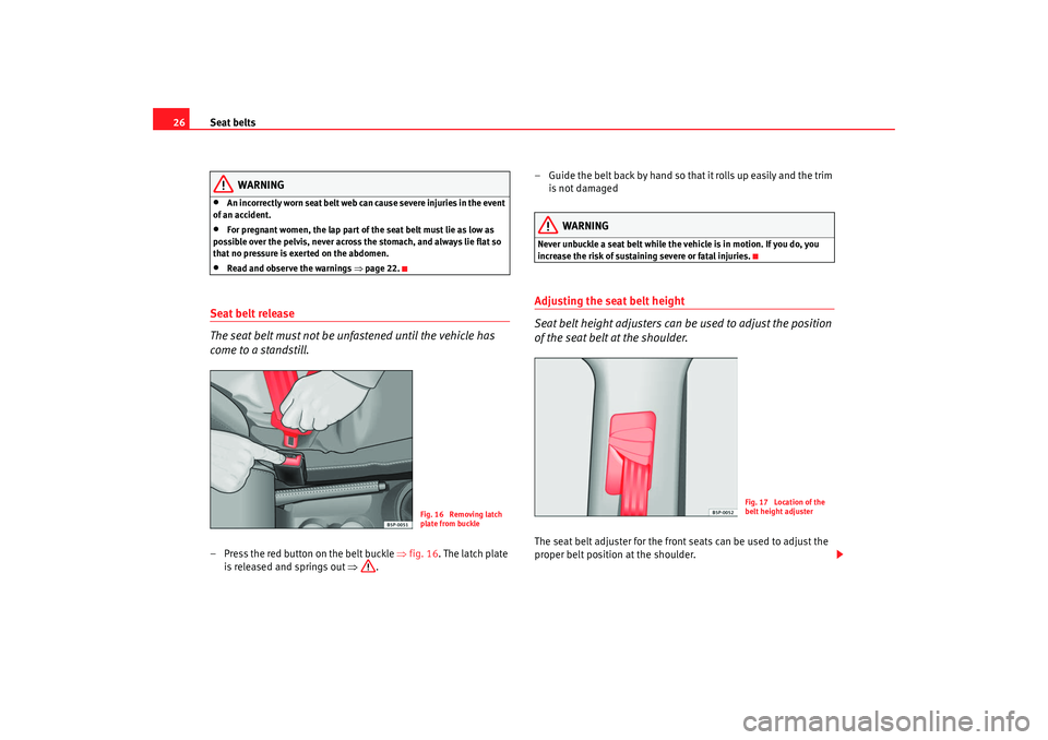 Seat Altea XL 2009  Owners Manual Seat belts
26
WARNING
•
An incorrectly worn seat belt web c an cause severe injuries in the event 
of an accident.
•
For pregnant women, the lap part of  the seat belt must lie as low as 
possible