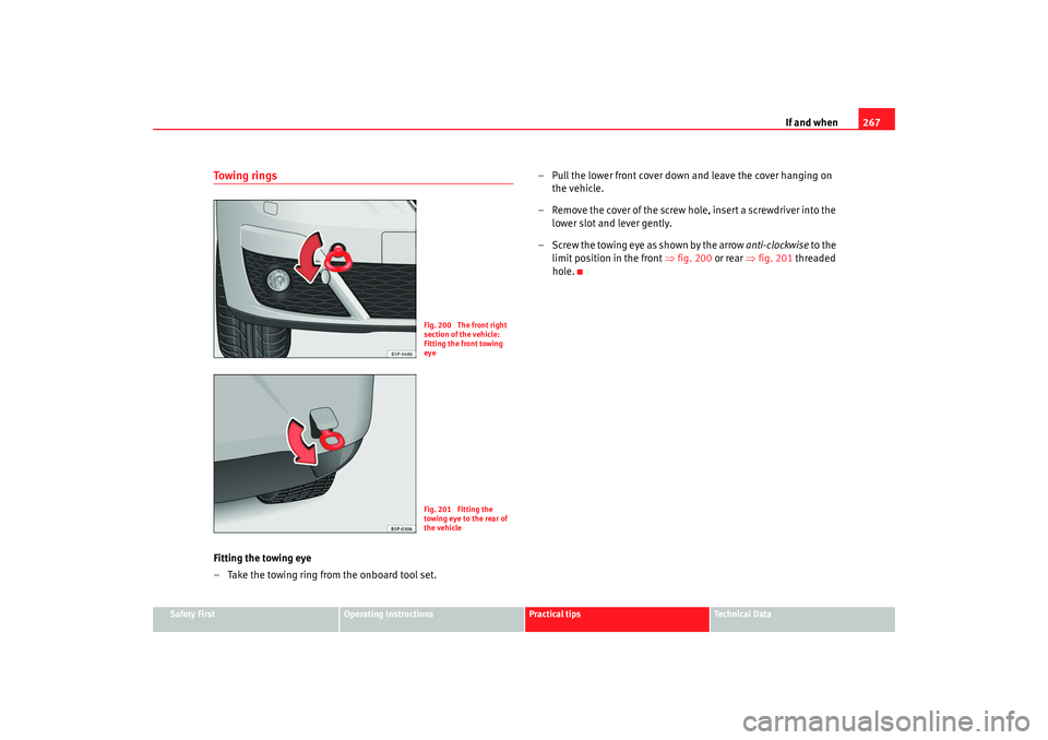 Seat Altea XL 2009  Owners Manual If and when267
Safety First
Operating instructions
Practical tips
Te c h n i c a l  D a t a
To w i n g  r i n g sFitting the towing eye
– Take the towing ring from the onboard tool set. – Pull the
