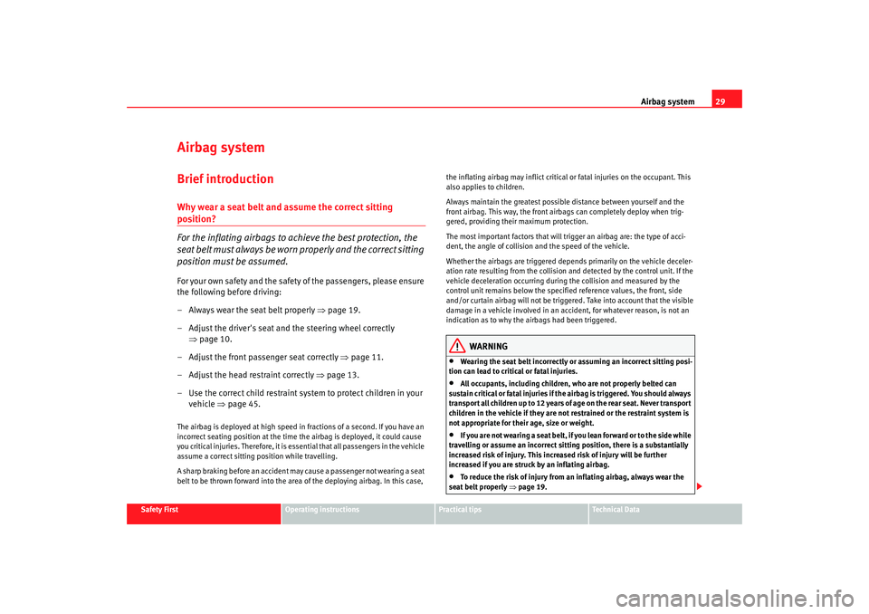 Seat Altea XL 2009  Owners Manual Airbag system29
Safety First
Operating instructions
Practical tips
Te c h n i c a l  D a t a
Airbag systemBrief introductionWhy wear a seat belt and assume the correct sitting position?
For the inflat