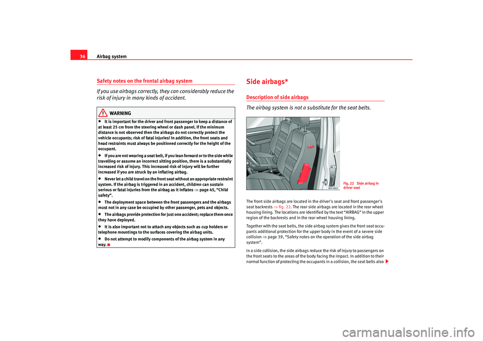Seat Altea XL 2009  Owners Manual Airbag system
36Safety notes on the frontal airbag system
If you use airbags correctly, they can considerably reduce the 
risk of injury in many kinds of accident.
WARNING
•
It is important for the 