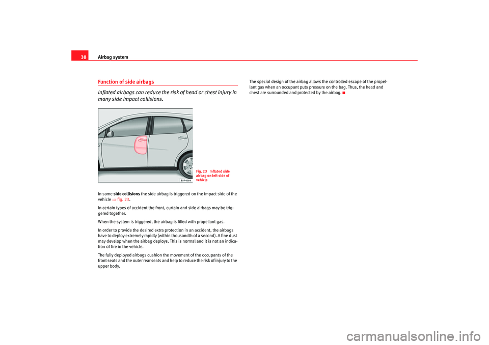Seat Altea XL 2009 Owners Manual Airbag system
38Function of side airbags
Inflated airbags can reduce the risk of head or chest injury in
many side impact collisions.In some side collisions the side airbag is triggered on the impa Seat Altea XL 2009 Owners Manual Airbag system
38Function of side airbags
Inflated airbags can reduce the risk of head or chest injury in
many side impact collisions.In some side collisions the side airbag is triggered on the impa