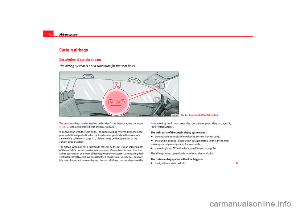 Seat Altea XL 2009 Owners Manual Airbag system
40Curtain airbagsDescription of curtain airbags
The airbag system is not a substitute for the seat belts.The curtain airbags are located on both sides in the interior above the doors
Seat Altea XL 2009 Owners Manual Airbag system
40Curtain airbagsDescription of curtain airbags
The airbag system is not a substitute for the seat belts.The curtain airbags are located on both sides in the interior above the doors