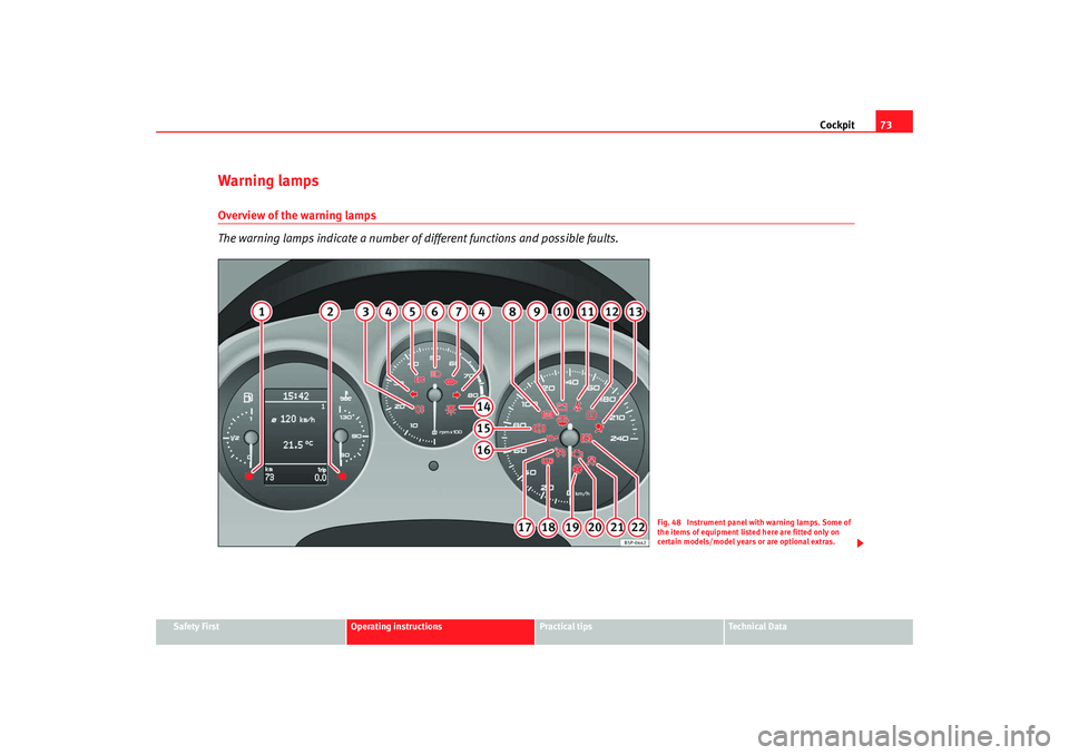 Seat Altea XL 2009  Owners Manual Cockpit73
Safety First
Operating instructions
Practical tips
Te c h n i c a l  D a t a
Warning lampsOverview of the warning lamps
The warning lamps indicate a number of  different functions and possib
