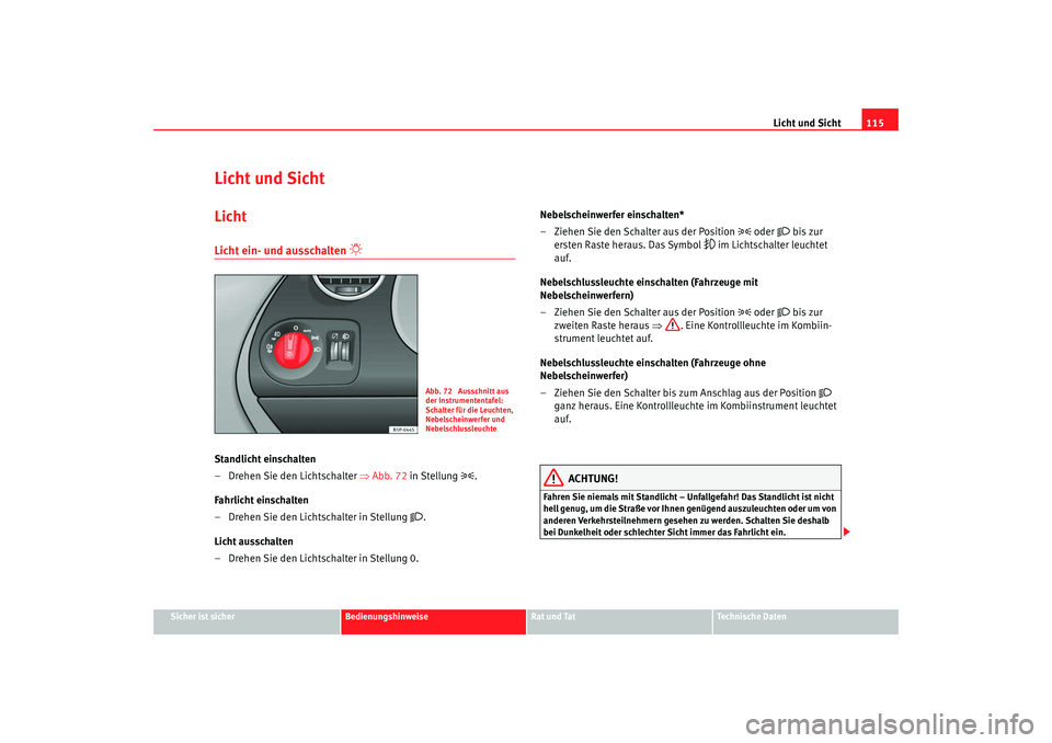 Seat Altea XL 2009 Betriebsanleitung (in German) Licht und Sicht115
Sicher ist sicher
Bedienungshinweise
Rat und Tat
Technische Daten
Licht und SichtLichtLicht ein- und ausschalten
Standlicht einschalten
– Drehen Sie den Lichtschalter ⇒ Seat Altea XL 2009 Betriebsanleitung (in German) Licht und Sicht115
Sicher ist sicher
Bedienungshinweise
Rat und Tat
Technische Daten
Licht und SichtLichtLicht ein- und ausschalten
Standlicht einschalten
– Drehen Sie den Lichtschalter ⇒
