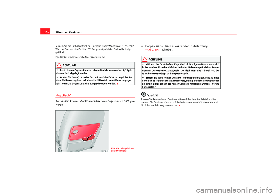 Seat Altea XL 2009 Betriebsanleitung (in German) Sitzen und Verstauen
144Je nach Zug am Griff öffnet sich der Deckel in einem Winkel von 15° oder 60°.
Wird der Druck ab der Position 60° fortgesetzt, wird das Fach vollständig
geöffnet.
Den De Seat Altea XL 2009 Betriebsanleitung (in German) Sitzen und Verstauen
144Je nach Zug am Griff öffnet sich der Deckel in einem Winkel von 15° oder 60°.
Wird der Druck ab der Position 60° fortgesetzt, wird das Fach vollständig
geöffnet.
Den De