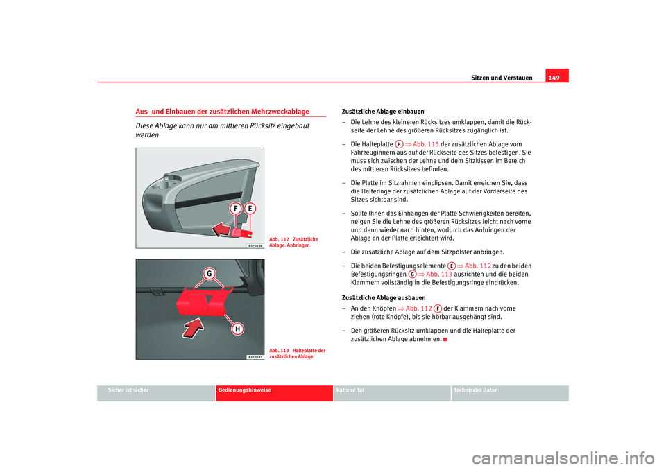 Seat Altea XL 2009 Betriebsanleitung (in German) Sitzen und Verstauen149
Sicher ist sicher
Bedienungshinweise
Rat und Tat
Technische Daten
Aus- und Einbauen der zusätzlichen Mehrzweckablage
Diese Ablage kann nur am mi ttleren Rücksitz eingebaut
w Seat Altea XL 2009 Betriebsanleitung (in German) Sitzen und Verstauen149
Sicher ist sicher
Bedienungshinweise
Rat und Tat
Technische Daten
Aus- und Einbauen der zusätzlichen Mehrzweckablage
Diese Ablage kann nur am mi ttleren Rücksitz eingebaut
w