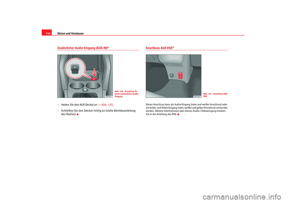 Seat Altea XL 2009  Betriebsanleitung (in German) Sitzen und Verstauen
154Zusätzlicher Audio-Eingang (AUX-IN)*– Heben Sie den AUX-Deckel an  ⇒Abb. 120 .
– Schließen Sie den Stecker richtig an (siehe Betriebsanleitung  des Radios).
Anschluss A