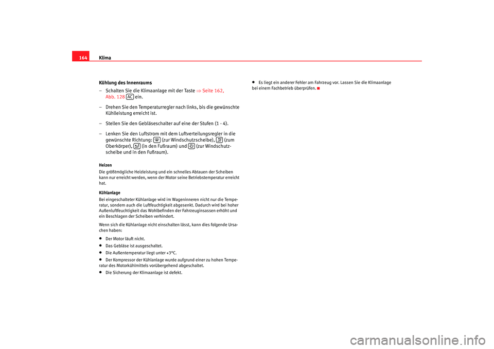 Seat Altea XL 2009 Betriebsanleitung (in German) Klima
164
Kühlung des Innenraums
– Schalten Sie die Klimaanlage mit der Taste ⇒Seite 162,
Abb. 128 ein.
– Drehen Sie den Temperaturregler nach links, bis die gewünschte Kühlleistung erre Seat Altea XL 2009 Betriebsanleitung (in German) Klima
164
Kühlung des Innenraums
– Schalten Sie die Klimaanlage mit der Taste ⇒Seite 162,
Abb. 128 ein.
– Drehen Sie den Temperaturregler nach links, bis die gewünschte Kühlleistung erre