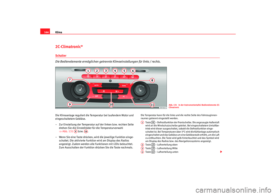 Seat Altea XL 2009 Betriebsanleitung (in German) Klima
1662C-Climatronic* Schalter
Die Bedienelemente ermöglichen getrennte Klimaeinstellungen für links / rechts.Die Klimaanlage reguliert die Temperatur bei laufendem Motor und
eingeschaltetem Ge Seat Altea XL 2009 Betriebsanleitung (in German) Klima
1662C-Climatronic* Schalter
Die Bedienelemente ermöglichen getrennte Klimaeinstellungen für links / rechts.Die Klimaanlage reguliert die Temperatur bei laufendem Motor und
eingeschaltetem Ge