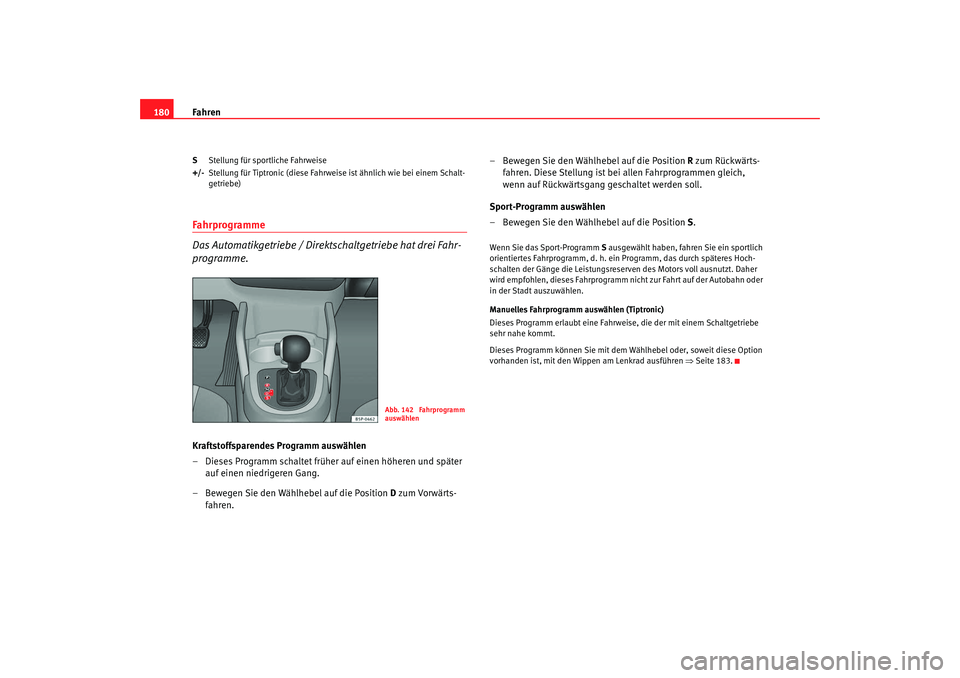 Seat Altea XL 2009 Betriebsanleitung (in German) Fahren
180S Stellung für sportliche Fahrweise
+/- Stellung für Tiptronic (diese Fahrweise ist ähnlich wie bei einem Schalt-
getriebe)Fahrprogramme
Das Automatikgetriebe / Direktsc haltgetriebe hat Seat Altea XL 2009 Betriebsanleitung (in German) Fahren
180S Stellung für sportliche Fahrweise
+/- Stellung für Tiptronic (diese Fahrweise ist ähnlich wie bei einem Schalt-
getriebe)Fahrprogramme
Das Automatikgetriebe / Direktsc haltgetriebe hat