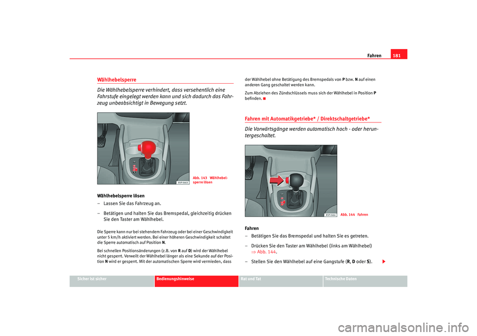 Seat Altea XL 2009 Betriebsanleitung (in German) Fahren181
Sicher ist sicher
Bedienungshinweise
Rat und Tat
Technische Daten
Wählhebelsperre
Die Wählhebelsperre verhindert, dass versehentlich eine
Fahrstufe eingelegt werden kann und sich dadurch Seat Altea XL 2009 Betriebsanleitung (in German) Fahren181
Sicher ist sicher
Bedienungshinweise
Rat und Tat
Technische Daten
Wählhebelsperre
Die Wählhebelsperre verhindert, dass versehentlich eine
Fahrstufe eingelegt werden kann und sich dadurch