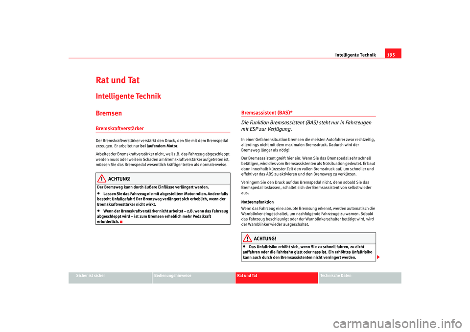 Seat Altea XL 2009 Betriebsanleitung (in German) Intelligente Technik195
Sicher ist sicher
Bedienungshinweise
Rat und Tat
Technische Daten
Rat und TatIntelligente TechnikBremsenBremskraftverstärker Der Bremskraftverstärker verstärkt den Druck, de Seat Altea XL 2009 Betriebsanleitung (in German) Intelligente Technik195
Sicher ist sicher
Bedienungshinweise
Rat und Tat
Technische Daten
Rat und TatIntelligente TechnikBremsenBremskraftverstärker Der Bremskraftverstärker verstärkt den Druck, de