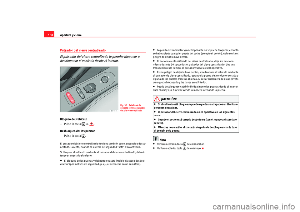 Seat Altea XL 2009 Manual del propietario (in Spanish) Apertura y cierre
100Pulsador del cierre centralizado
El pulsador del cierre centralizado le permite bloquear o
desbloquear el vehículo desde el interior.Bloqueo del vehículo
–Pulse la tecla Seat Altea XL 2009 Manual del propietario (in Spanish) Apertura y cierre
100Pulsador del cierre centralizado
El pulsador del cierre centralizado le permite bloquear o
desbloquear el vehículo desde el interior.Bloqueo del vehículo
–Pulse la tecla