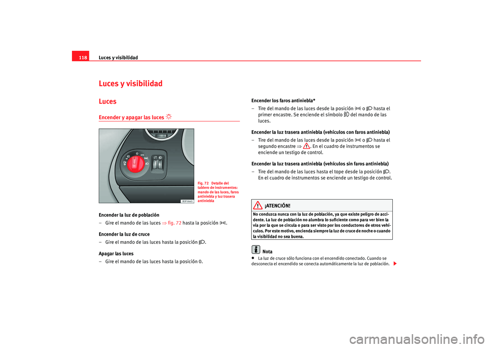 Seat Altea XL 2009 Manual del propietario (in Spanish) Luces y visibilidad
118Luces y visibilidadLucesEncender y apagar las luces
Encender la luz de población
–Gire el mando de las luces ⇒ fig. 72 hasta la posición
.
Encender la luz de c Seat Altea XL 2009 Manual del propietario (in Spanish) Luces y visibilidad
118Luces y visibilidadLucesEncender y apagar las luces
Encender la luz de población
–Gire el mando de las luces ⇒ fig. 72 hasta la posición
.
Encender la luz de c