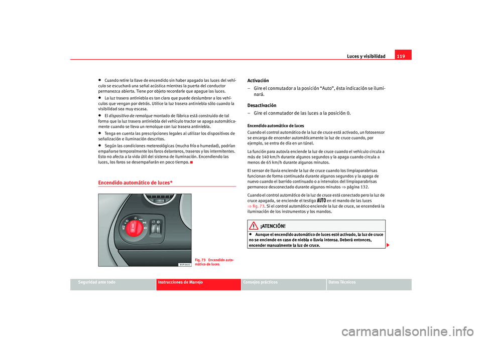 Seat Altea XL 2009 Manual del propietario (in Spanish) Luces y visibilidad119
Seguridad ante todo
Instrucciones de Manejo
Consejos prácticos
Datos Técnicos
•
Cuando retire la llave de encendido sin haber apagado las luces del vehí-
culo se escuchará Seat Altea XL 2009 Manual del propietario (in Spanish) Luces y visibilidad119
Seguridad ante todo
Instrucciones de Manejo
Consejos prácticos
Datos Técnicos
•
Cuando retire la llave de encendido sin haber apagado las luces del vehí-
culo se escuchará