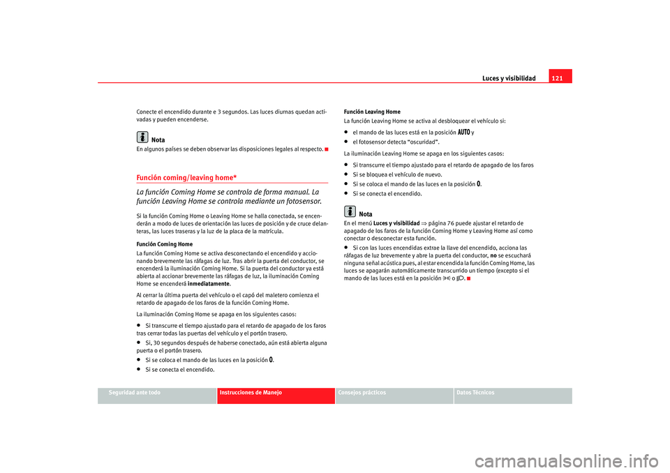 Seat Altea XL 2009 Manual del propietario (in Spanish) Luces y visibilidad121
Seguridad ante todo
Instrucciones de Manejo
Consejos prácticos
Datos Técnicos
Conecte el encendido durante e 3 segundos. Las luces diurnas quedan acti-
vadas y pueden encender Seat Altea XL 2009 Manual del propietario (in Spanish) Luces y visibilidad121
Seguridad ante todo
Instrucciones de Manejo
Consejos prácticos
Datos Técnicos
Conecte el encendido durante e 3 segundos. Las luces diurnas quedan acti-
vadas y pueden encender