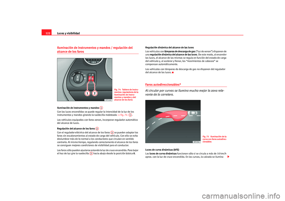 Seat Altea XL 2009 Manual del propietario (in Spanish) Luces y visibilidad
122Iluminación de instrumentos y mandos / regulación del alcance de los faros Iluminación de instrumentos y mandos
Con las luces encendidas se puede regular la intensidad de la Seat Altea XL 2009 Manual del propietario (in Spanish) Luces y visibilidad
122Iluminación de instrumentos y mandos / regulación del alcance de los faros Iluminación de instrumentos y mandos
Con las luces encendidas se puede regular la intensidad de la