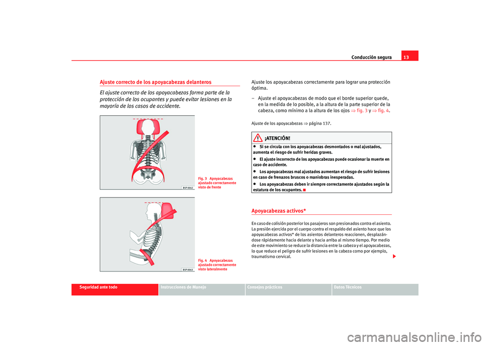 Seat Altea XL 2009 Manual del propietario (in Spanish) Conducción segura13
Seguridad ante todo
Instrucciones de Manejo
Consejos prácticos
Datos Técnicos
Ajuste correcto de los apoyacabezas delanteros
El ajuste correcto de los apoyacabezas forma parte d Seat Altea XL 2009 Manual del propietario (in Spanish) Conducción segura13
Seguridad ante todo
Instrucciones de Manejo
Consejos prácticos
Datos Técnicos
Ajuste correcto de los apoyacabezas delanteros
El ajuste correcto de los apoyacabezas forma parte d