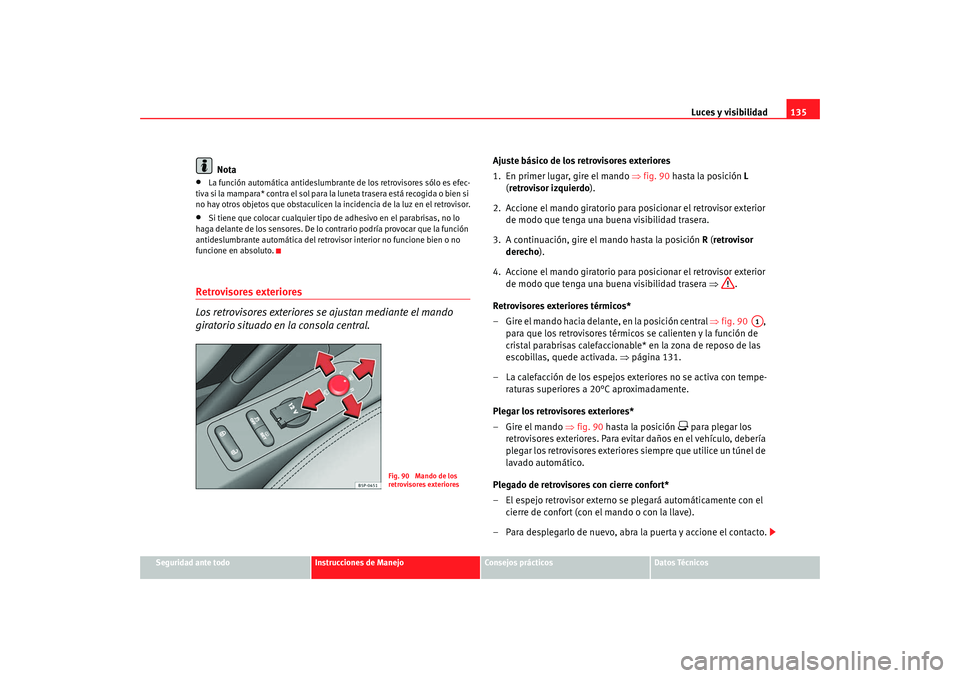 Seat Altea XL 2009 Manual del propietario (in Spanish) Luces y visibilidad135
Seguridad ante todo
Instrucciones de Manejo
Consejos prácticos
Datos Técnicos
Nota
•
La función automática antideslumbrante de los retrovisores sólo es efec-
tiva si la Seat Altea XL 2009 Manual del propietario (in Spanish) Luces y visibilidad135
Seguridad ante todo
Instrucciones de Manejo
Consejos prácticos
Datos Técnicos
Nota
•
La función automática antideslumbrante de los retrovisores sólo es efec-
tiva si la