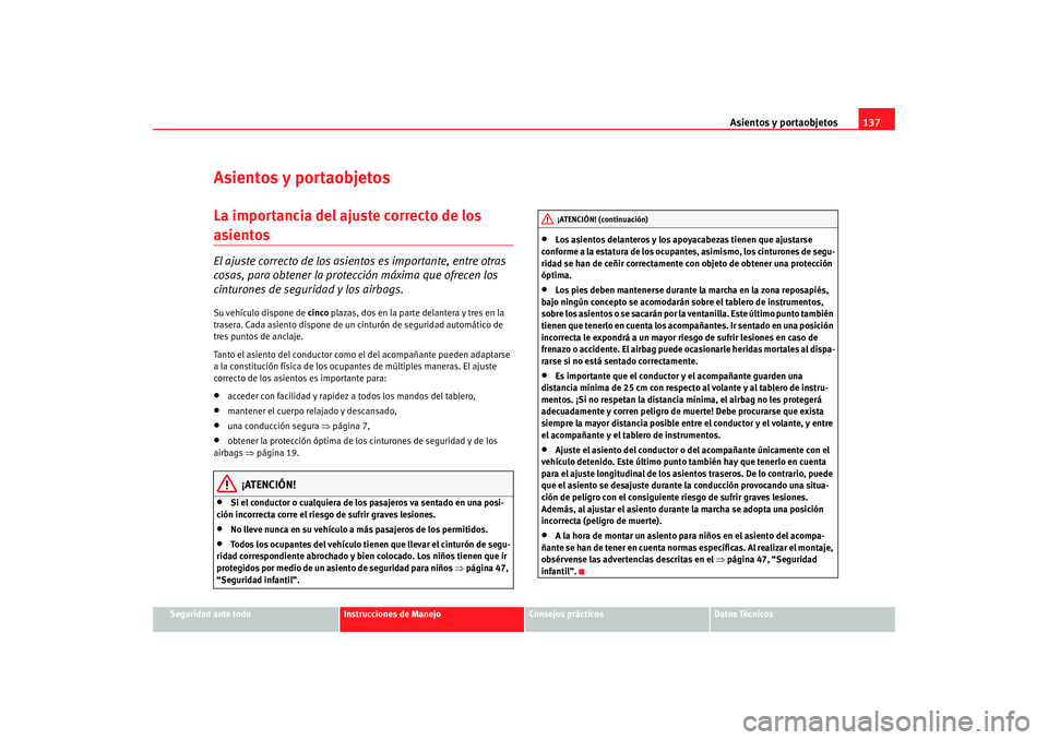 Seat Altea XL 2009 Manual del propietario (in Spanish) Asientos y portaobjetos137
Seguridad ante todo
Instrucciones de Manejo
Consejos prácticos
Datos Técnicos
Asientos y portaobjetosLa importancia del ajuste correcto de los asientos El ajuste correcto Seat Altea XL 2009 Manual del propietario (in Spanish) Asientos y portaobjetos137
Seguridad ante todo
Instrucciones de Manejo
Consejos prácticos
Datos Técnicos
Asientos y portaobjetosLa importancia del ajuste correcto de los asientos El ajuste correcto