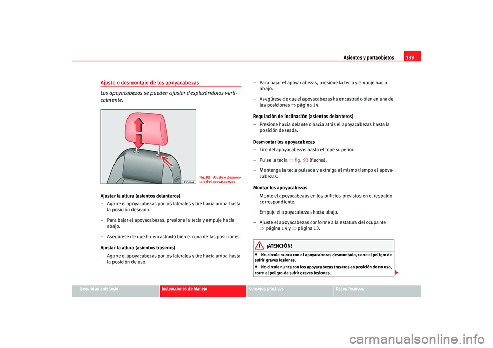 Seat Altea XL 2009 Manual del propietario (in Spanish) Asientos y portaobjetos139
Seguridad ante todo
Instrucciones de Manejo
Consejos prácticos
Datos Técnicos
Ajuste o desmontaje de los apoyacabezas
Los apoyacabezas se pueden ajustar desplazándolos ve Seat Altea XL 2009 Manual del propietario (in Spanish) Asientos y portaobjetos139
Seguridad ante todo
Instrucciones de Manejo
Consejos prácticos
Datos Técnicos
Ajuste o desmontaje de los apoyacabezas
Los apoyacabezas se pueden ajustar desplazándolos ve