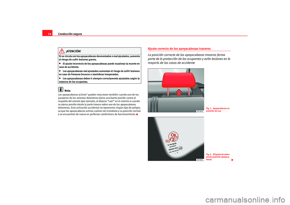 Seat Altea XL 2009 Manual del propietario (in Spanish) Conducción segura
14
¡ATENCIÓN!
Si se circula con los apoyacabezas desmontados o mal ajustados, aumenta
el riesgo de sufrir lesiones graves.•
El ajuste incorrecto de los apoyacabezas puede ocasi Seat Altea XL 2009 Manual del propietario (in Spanish) Conducción segura
14
¡ATENCIÓN!
Si se circula con los apoyacabezas desmontados o mal ajustados, aumenta
el riesgo de sufrir lesiones graves.•
El ajuste incorrecto de los apoyacabezas puede ocasi