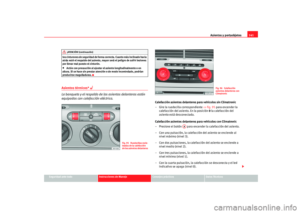 Seat Altea XL 2009 Manual del propietario (in Spanish) Asientos y portaobjetos141
Seguridad ante todo
Instrucciones de Manejo
Consejos prácticos
Datos Técnicos
los cinturones de seguridad de forma correcta. Cuanto más inclinado hacia
atrás esté el r Seat Altea XL 2009 Manual del propietario (in Spanish) Asientos y portaobjetos141
Seguridad ante todo
Instrucciones de Manejo
Consejos prácticos
Datos Técnicos
los cinturones de seguridad de forma correcta. Cuanto más inclinado hacia
atrás esté el r