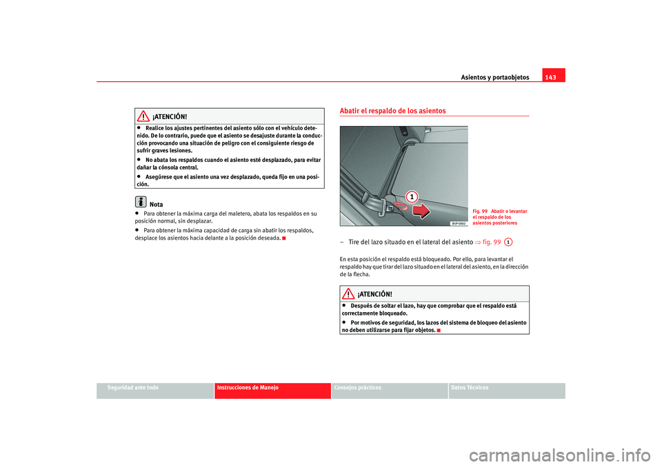 Seat Altea XL 2009 Manual del propietario (in Spanish) Asientos y portaobjetos143
Seguridad ante todo
Instrucciones de Manejo
Consejos prácticos
Datos Técnicos
¡ATENCIÓN!
•
Realice los ajustes pertinentes del asiento sólo con el vehículo dete-
nid Seat Altea XL 2009 Manual del propietario (in Spanish) Asientos y portaobjetos143
Seguridad ante todo
Instrucciones de Manejo
Consejos prácticos
Datos Técnicos
¡ATENCIÓN!
•
Realice los ajustes pertinentes del asiento sólo con el vehículo dete-
nid