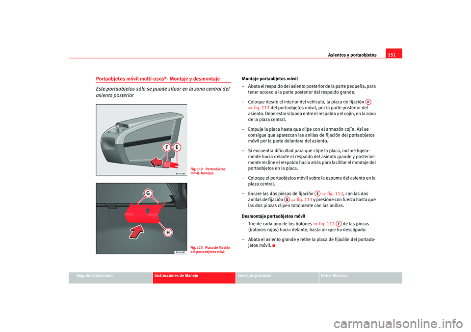 Seat Altea XL 2009 Manual del propietario (in Spanish) Asientos y portaobjetos151
Seguridad ante todo
Instrucciones de Manejo
Consejos prácticos
Datos Técnicos
Portaobjetos móvil multi-usos*- Montaje y desmontaje
Este portaobjetos sólo se puede situar Seat Altea XL 2009 Manual del propietario (in Spanish) Asientos y portaobjetos151
Seguridad ante todo
Instrucciones de Manejo
Consejos prácticos
Datos Técnicos
Portaobjetos móvil multi-usos*- Montaje y desmontaje
Este portaobjetos sólo se puede situar