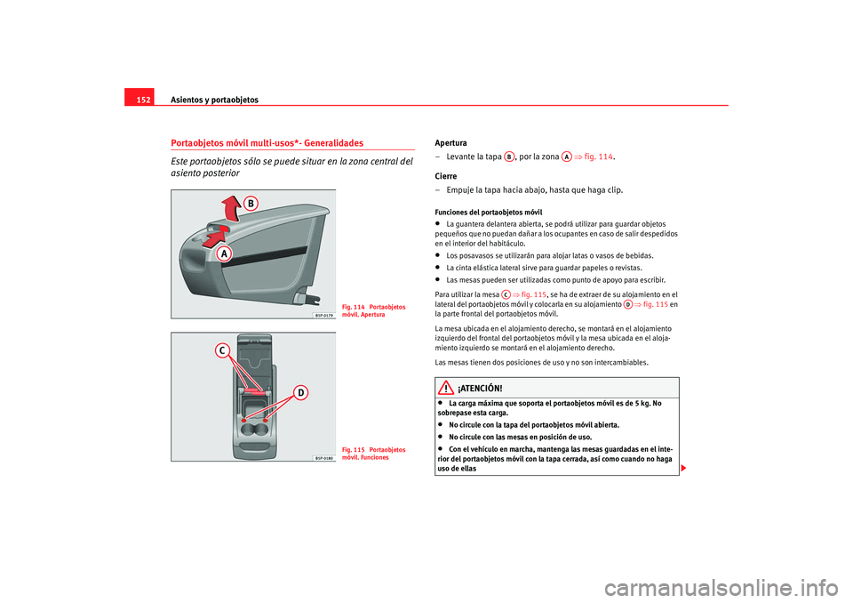 Seat Altea XL 2009 Manual del propietario (in Spanish) Asientos y portaobjetos
152Portaobjetos móvil multi-usos*- Generalidades
Este portaobjetos sólo se puede situar en la zona central del
asiento posterior
Apertura
– Levante la tapa , por la zona Seat Altea XL 2009 Manual del propietario (in Spanish) Asientos y portaobjetos
152Portaobjetos móvil multi-usos*- Generalidades
Este portaobjetos sólo se puede situar en la zona central del
asiento posterior
Apertura
– Levante la tapa , por la zona