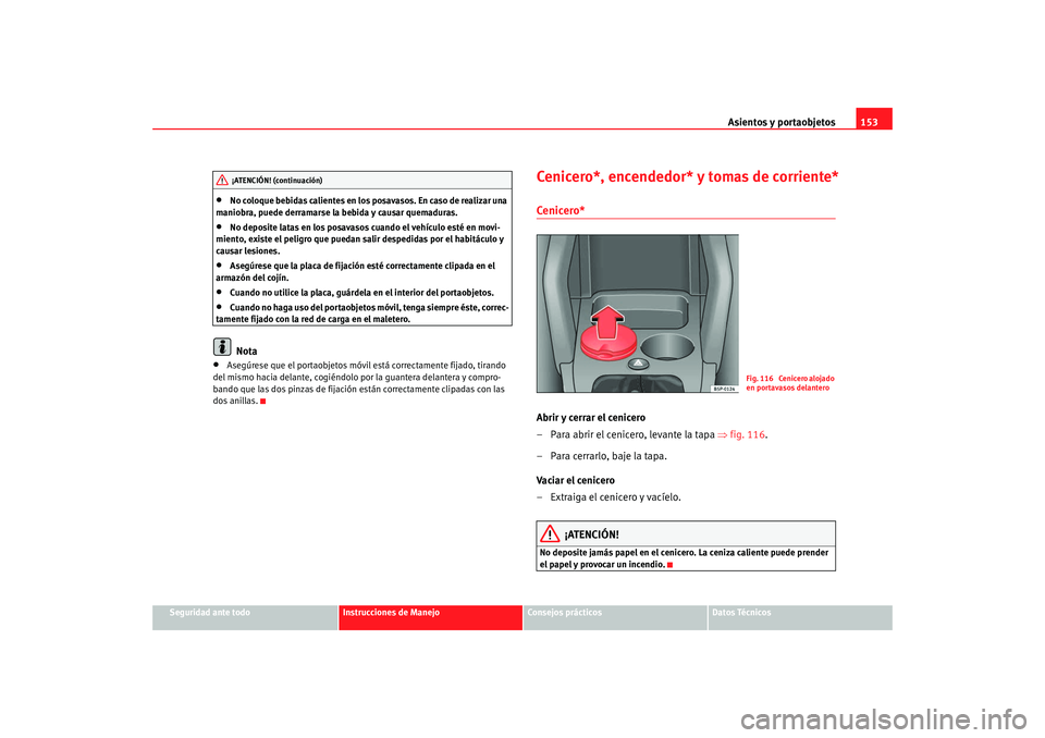 Seat Altea XL 2009 Manual del propietario (in Spanish) Asientos y portaobjetos153
Seguridad ante todo
Instrucciones de Manejo
Consejos prácticos
Datos Técnicos
•
No coloque bebidas calientes en los posavasos. En caso de realizar una
maniobra, puede d Seat Altea XL 2009 Manual del propietario (in Spanish) Asientos y portaobjetos153
Seguridad ante todo
Instrucciones de Manejo
Consejos prácticos
Datos Técnicos
•
No coloque bebidas calientes en los posavasos. En caso de realizar una
maniobra, puede d