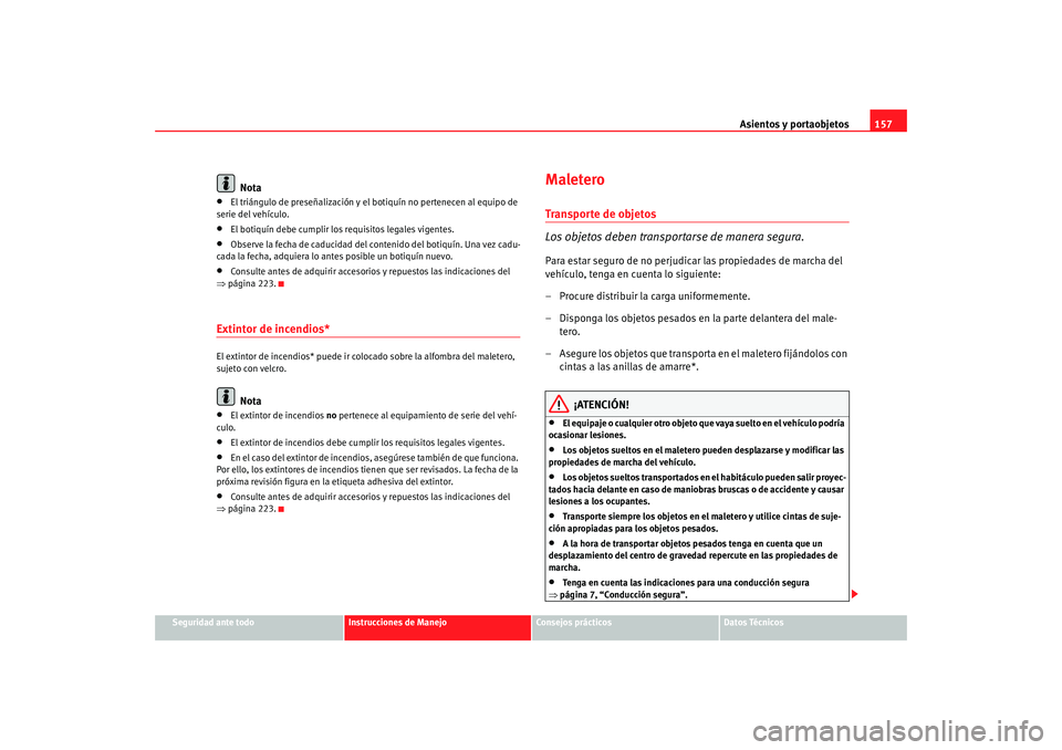 Seat Altea XL 2009 Manual del propietario (in Spanish) Asientos y portaobjetos157
Seguridad ante todo
Instrucciones de Manejo
Consejos prácticos
Datos Técnicos
Nota
•
El triángulo de preseñalización y el botiquín no pertenecen al equipo de
serie Seat Altea XL 2009 Manual del propietario (in Spanish) Asientos y portaobjetos157
Seguridad ante todo
Instrucciones de Manejo
Consejos prácticos
Datos Técnicos
Nota
•
El triángulo de preseñalización y el botiquín no pertenecen al equipo de
serie