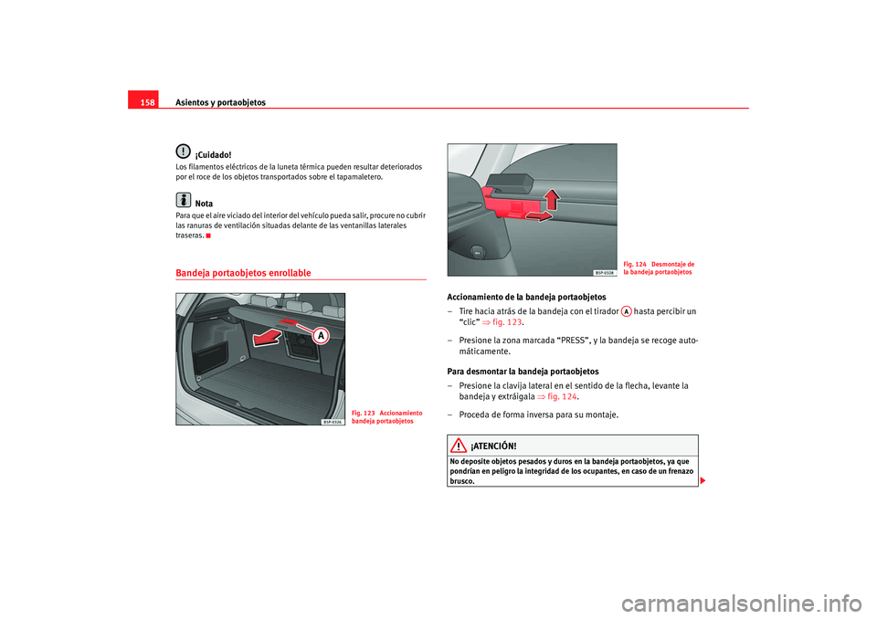 Seat Altea XL 2009 Manual del propietario (in Spanish) Asientos y portaobjetos
158
¡Cuidado!Los filamentos eléctricos de la luneta térmica pueden resultar deteriorados
por el roce de los objetos transportados sobre el tapamaletero.
Nota
Para que el ai Seat Altea XL 2009 Manual del propietario (in Spanish) Asientos y portaobjetos
158
¡Cuidado!Los filamentos eléctricos de la luneta térmica pueden resultar deteriorados
por el roce de los objetos transportados sobre el tapamaletero.
Nota
Para que el ai
