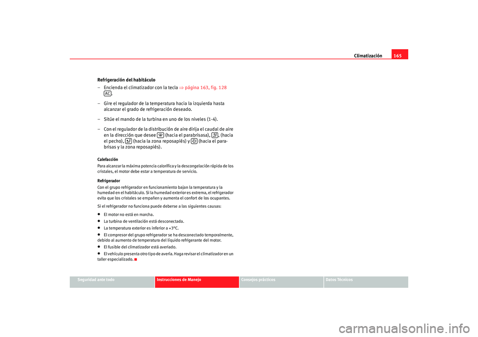 Seat Altea XL 2009 Manual del propietario (in Spanish) Climatización165
Seguridad ante todo
Instrucciones de Manejo
Consejos prácticos
Datos Técnicos
Refrigeración del habitáculo
– Encienda el climatizador con la tecla ⇒página 163, fig. 128
. Seat Altea XL 2009 Manual del propietario (in Spanish) Climatización165
Seguridad ante todo
Instrucciones de Manejo
Consejos prácticos
Datos Técnicos
Refrigeración del habitáculo
– Encienda el climatizador con la tecla ⇒página 163, fig. 128
.