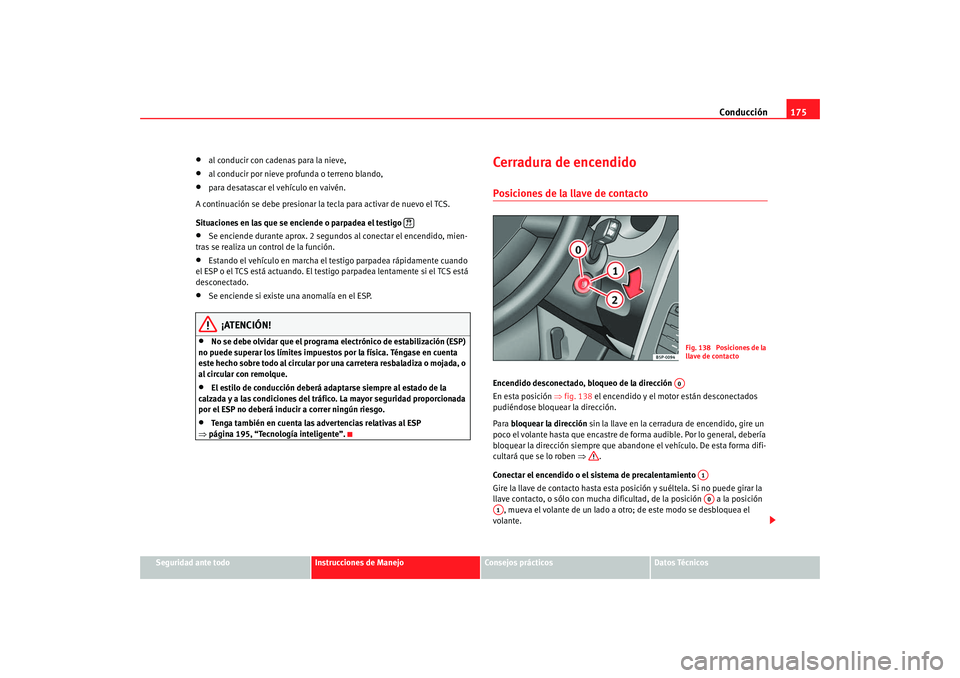 Seat Altea XL 2009 Manual del propietario (in Spanish) Conducción175
Seguridad ante todo
Instrucciones de Manejo
Consejos prácticos
Datos Técnicos
•
al conducir con cadenas para la nieve,
•
al conducir por nieve profunda o terreno blando,
•
para Seat Altea XL 2009 Manual del propietario (in Spanish) Conducción175
Seguridad ante todo
Instrucciones de Manejo
Consejos prácticos
Datos Técnicos
•
al conducir con cadenas para la nieve,
•
al conducir por nieve profunda o terreno blando,
•
para